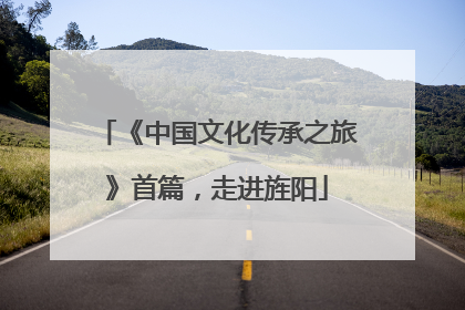 《中国文化传承之旅》首篇，走进旌阳