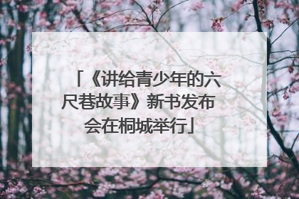 《讲给青少年的六尺巷故事》新书发布会在桐城举行