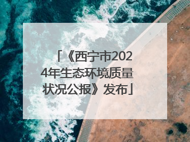 《西宁市2024年生态环境质量状况公报》发布