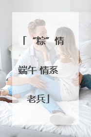 “粽”情端午 情系老兵