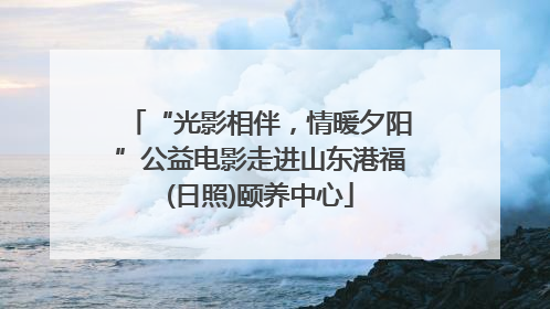 “光影相伴，情暖夕阳”公益电影走进山东港福(日照)颐养中心