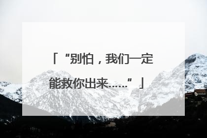 “别怕，我们一定能救你出来……”