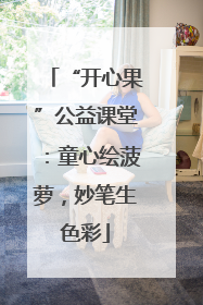 “开心果”公益课堂：童心绘菠萝，妙笔生色彩