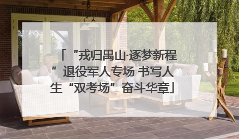 “戎归禺山·逐梦新程”退役军人专场 书写人生“双考场”奋斗华章