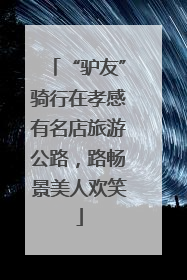 “驴友”骑行在孝感有名店旅游公路，路畅景美人欢笑