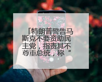 特朗普警告马斯克不要资助民主党，指责其不尊重总统，称“不打算和他说话”
