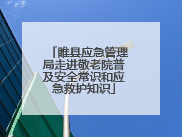 睢县应急管理局走进敬老院普及安全常识和应急救护知识