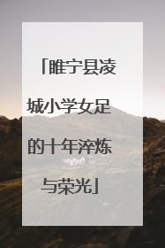 睢宁县凌城小学女足的十年淬炼与荣光