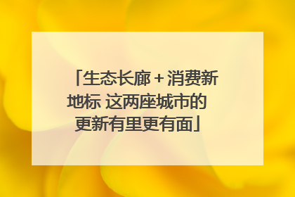 生态长廊＋消费新地标 这两座城市的更新有里更有面