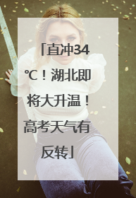 直冲34℃！湖北即将大升温！高考天气有反转