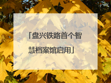 盘兴铁路首个智慧档案馆启用