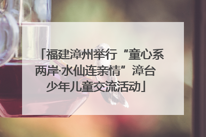 福建漳州举行“童心系两岸·水仙连亲情”漳台少年儿童交流活动
