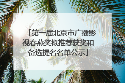 第一届北京市广播影视春燕奖拟推荐获奖和备选提名名单公示