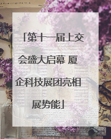 第十一届上交会盛大启幕 厦企科技展团亮相展势能