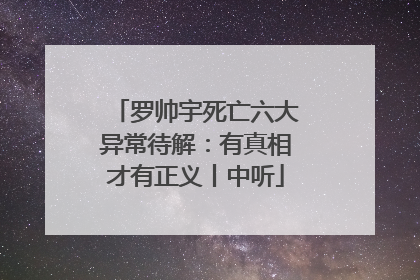 罗帅宇死亡六大异常待解：有真相才有正义丨中听