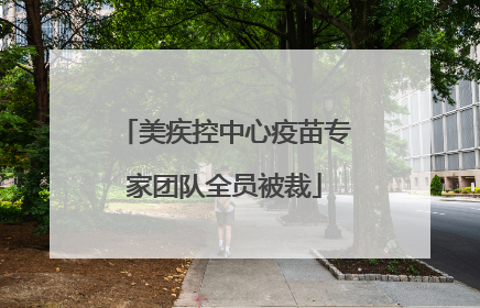 美疾控中心疫苗专家团队全员被裁