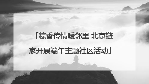 粽香传情暖邻里 北京链家开展端午主题社区活动