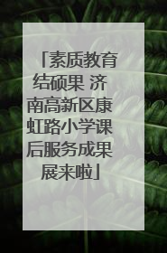 素质教育结硕果 济南高新区康虹路小学课后服务成果展来啦