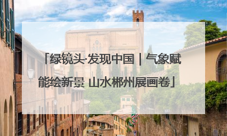 绿镜头·发现中国｜气象赋能绘新景 山水郴州展画卷