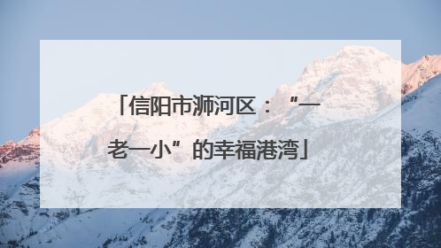 信阳市浉河区：“一老一小”的幸福港湾