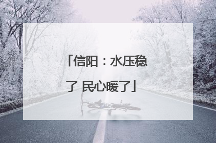 信阳：水压稳了 民心暖了