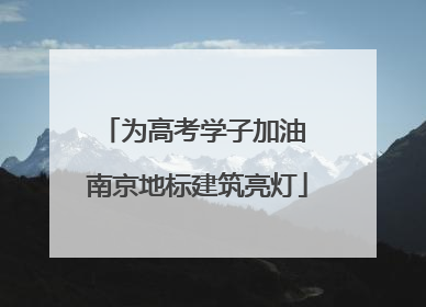 为高考学子加油 南京地标建筑亮灯