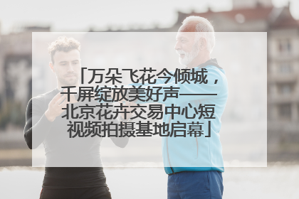 万朵飞花今倾城，千屏绽放美好声——北京花卉交易中心短视频拍摄基地启幕