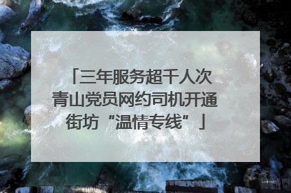 三年服务超千人次 青山党员网约司机开通街坊“温情专线”