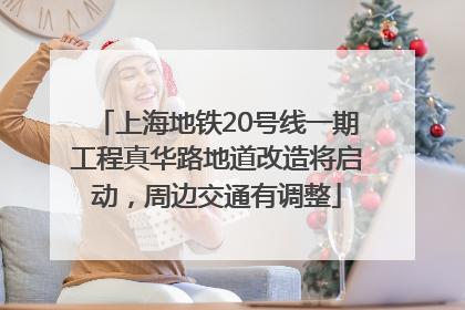 上海地铁20号线一期工程真华路地道改造将启动，周边交通有调整