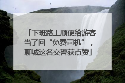 下班路上顺便给游客当了回“免费司机”，聊城这名交警获点赞