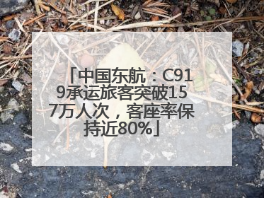 中国东航：C919承运旅客突破157万人次，客座率保持近80%