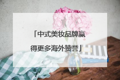 中式美妆品牌赢得更多海外赞誉