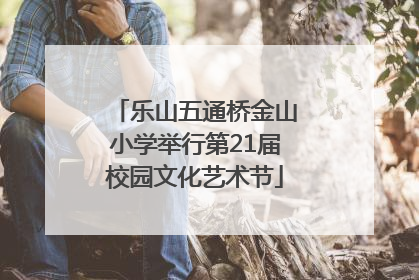 乐山五通桥金山小学举行第21届校园文化艺术节