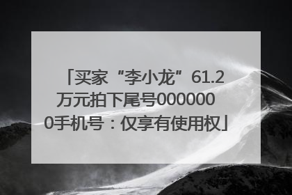 买家“李小龙”61.2万元拍下尾号0000000手机号：仅享有使用权