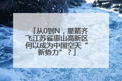 从0到N，星箭齐飞江苏省惠山高新区何以成为中国空天“新势力”？