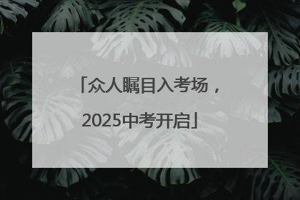 众人瞩目入考场，2025中考开启