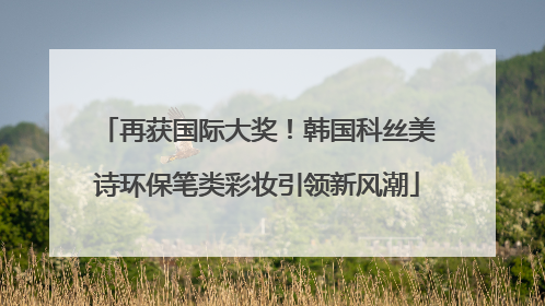 再获国际大奖！韩国科丝美诗环保笔类彩妆引领新风潮