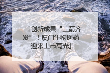 创新成果“三箭齐发”！厦门生物医药迎来上市高光