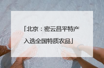 北京：密云昌平特产入选全国特质农品