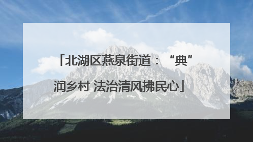 北湖区燕泉街道：“典”润乡村 法治清风拂民心