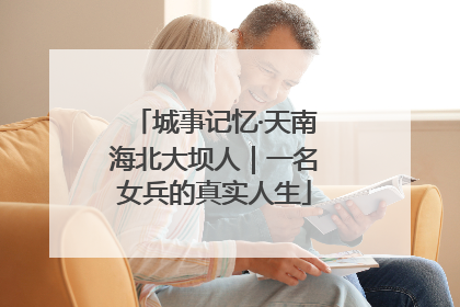 城事记忆·天南海北大坝人｜一名女兵的真实人生