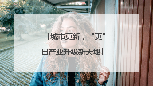 城市更新，“更”出产业升级新天地