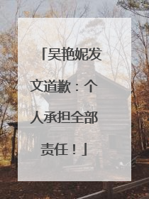 吴艳妮发文道歉：个人承担全部责任！