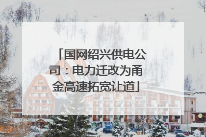 国网绍兴供电公司：电力迁改为甬金高速拓宽让道