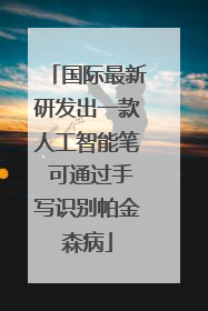 国际最新研发出一款人工智能笔 可通过手写识别帕金森病