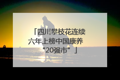四川攀枝花连续六年上榜中国康养“20强市”