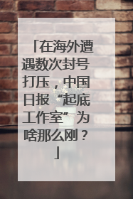 在海外遭遇数次封号打压，中国日报“起底工作室”为啥那么刚？