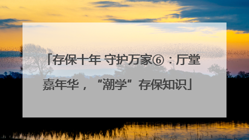 存保十年 守护万家⑥：厅堂嘉年华，“潮学”存保知识