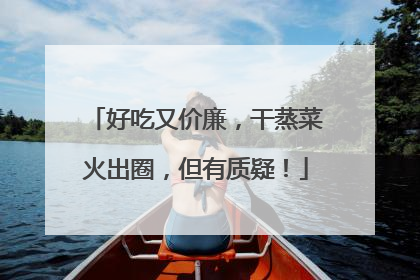 好吃又价廉，干蒸菜火出圈，但有质疑！