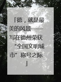 德，就是最美的风景——写在德州荣获“全国文明城市”称号之际
